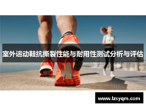 室外运动鞋抗撕裂性能与耐用性测试分析与评估
