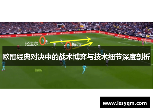 欧冠经典对决中的战术博弈与技术细节深度剖析
